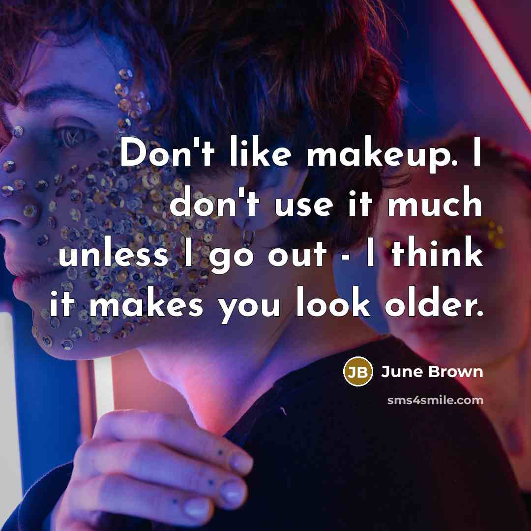 “Don't like makeup. I don't use it much unless I…” quote by June Brown