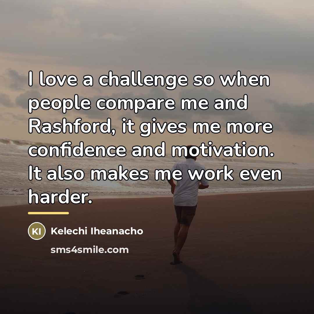 “I love a challenge so when people compare me and…” quote by Kelechi Iheanacho