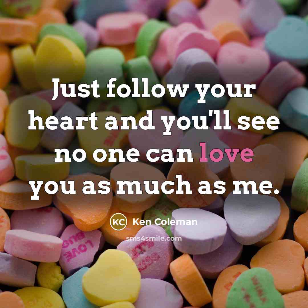 “Just follow your heart and you'll see no one can…” quote by Ken Coleman
