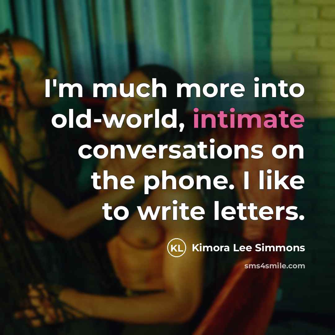 “I'm much more into old-world, intimate conversations on the phone.…” quote by Kimora Lee Simmons