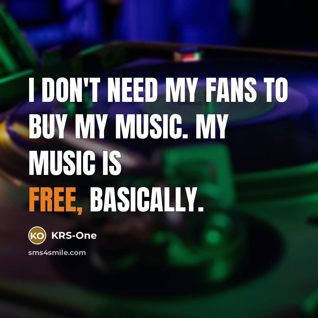 “I don't need my fans to buy my music. My…” quote by KRS-One