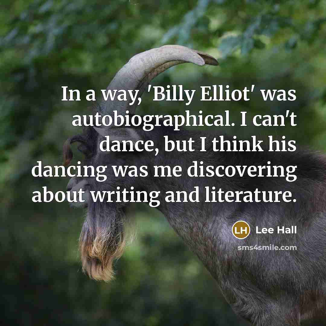 “In a way, 'Billy Elliot' was autobiographical. I can't dance,…” quote by Lee Hall