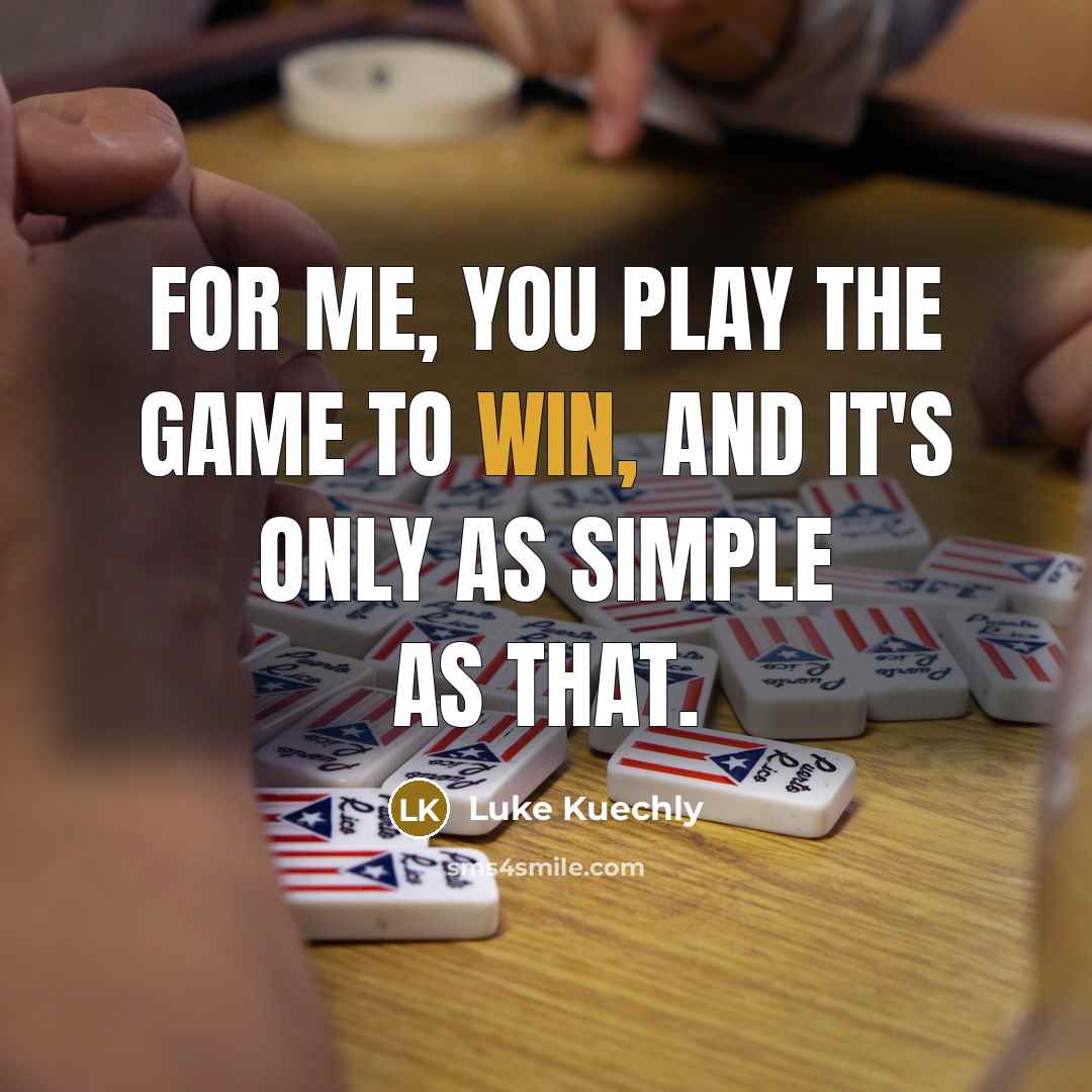 “For me, you play the game to win, and it's…” quote by Luke Kuechly