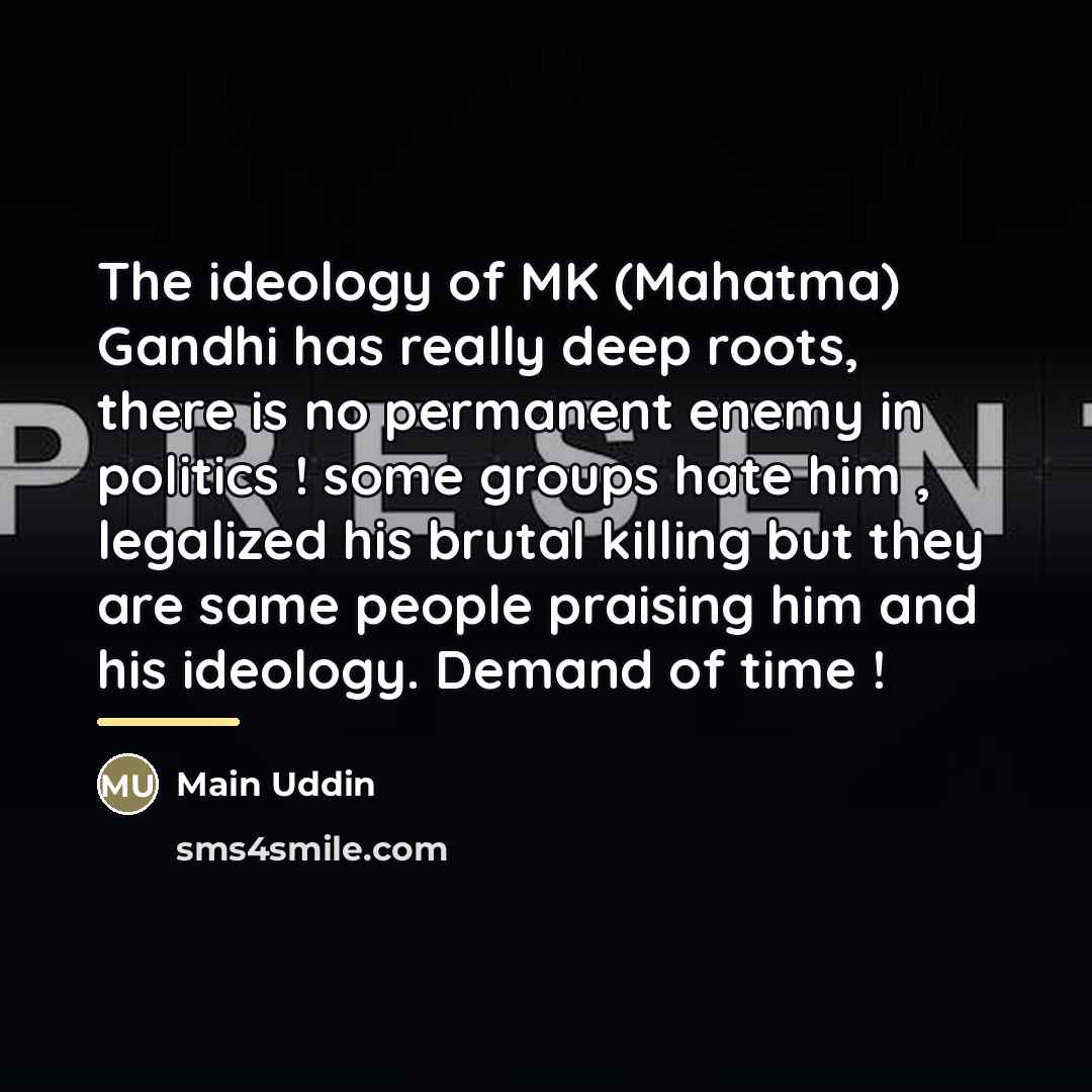 “The ideology of MK (Mahatma) Gandhi has really deep roots,…” quote by Main Uddin