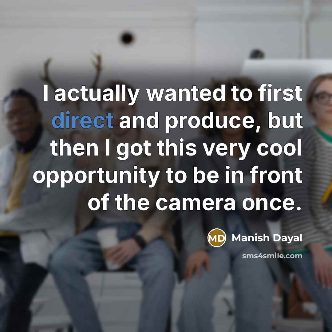 “I actually wanted to first direct and produce, but then…” quote by Manish Dayal