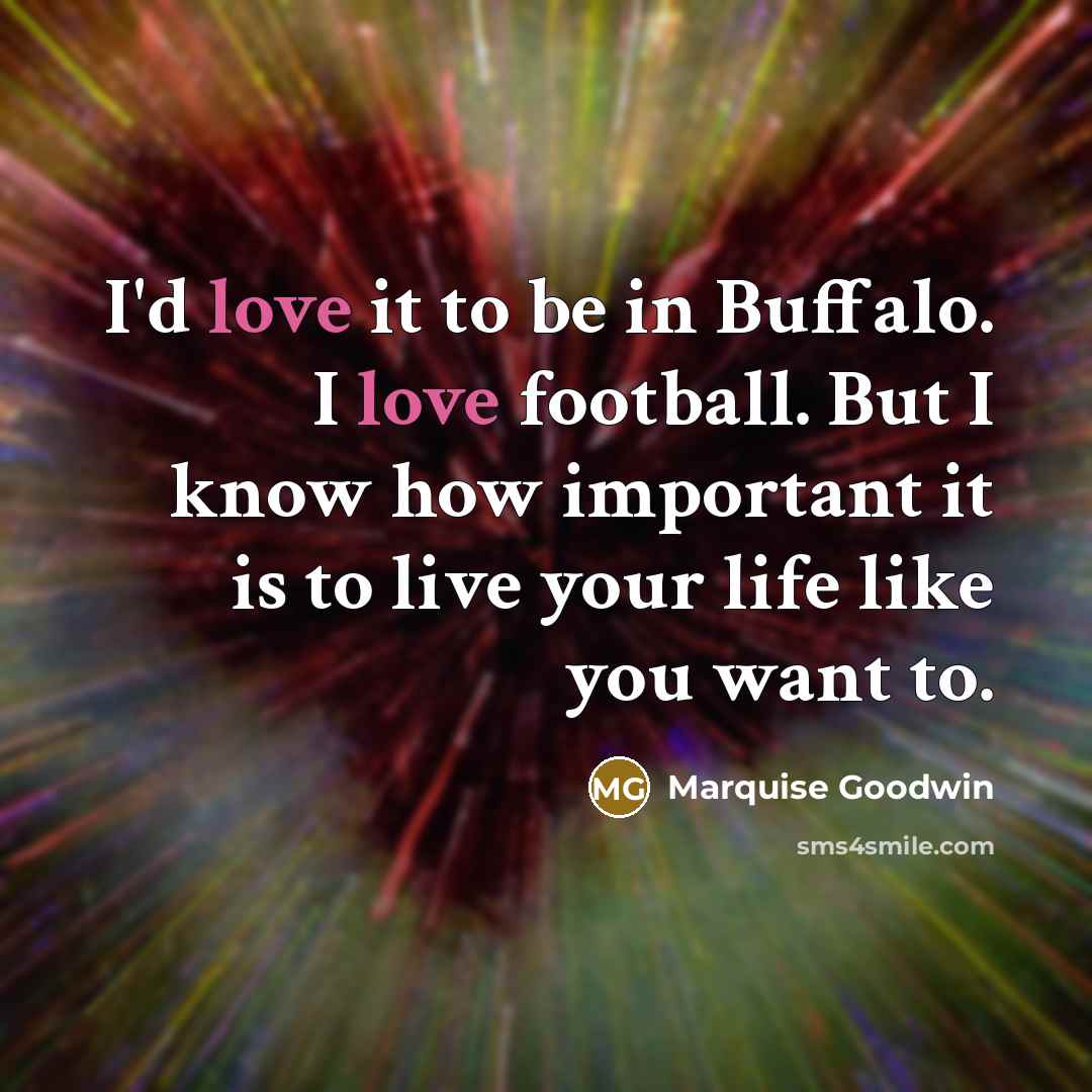 “I'd love it to be in Buffalo. I love football.…” quote by Marquise Goodwin