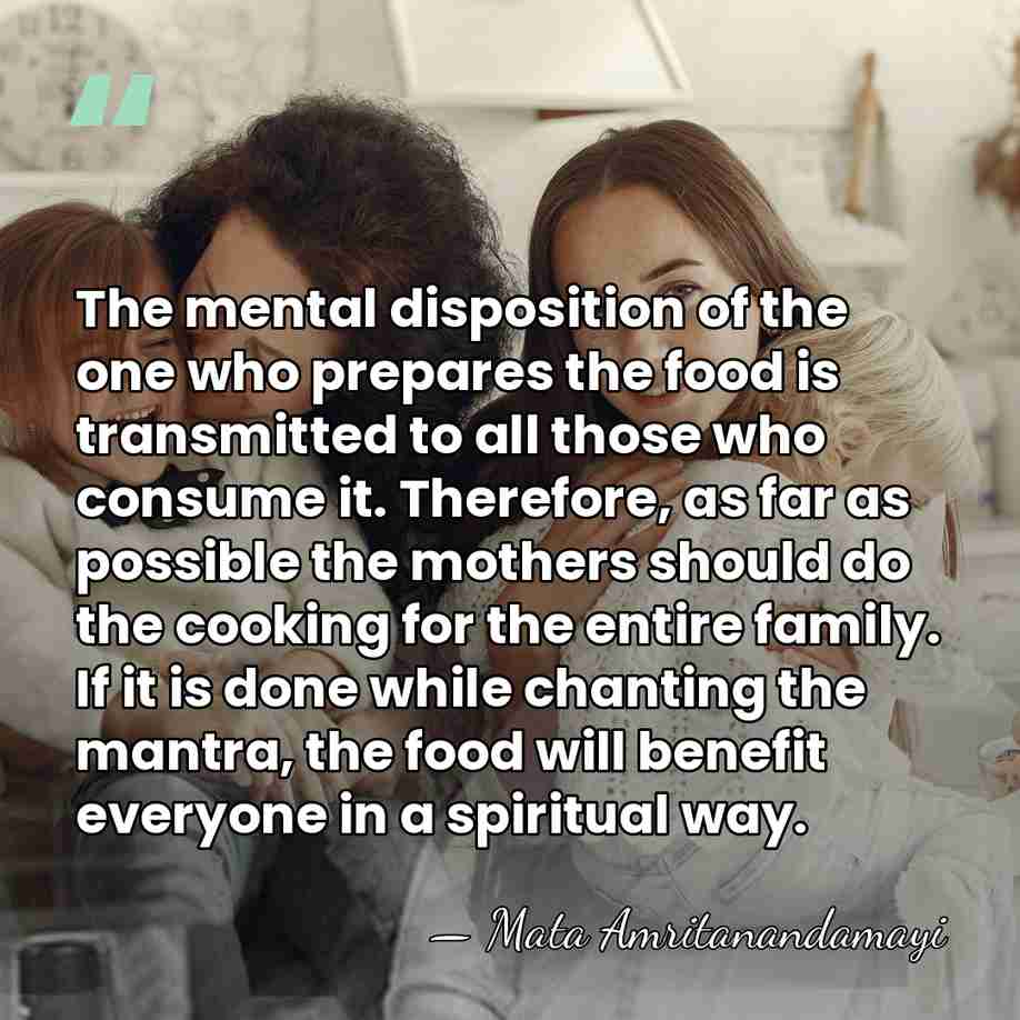 The mental disposition of the one who prepares the food is transmitted&hellip; - Mata Amritanandamayi
