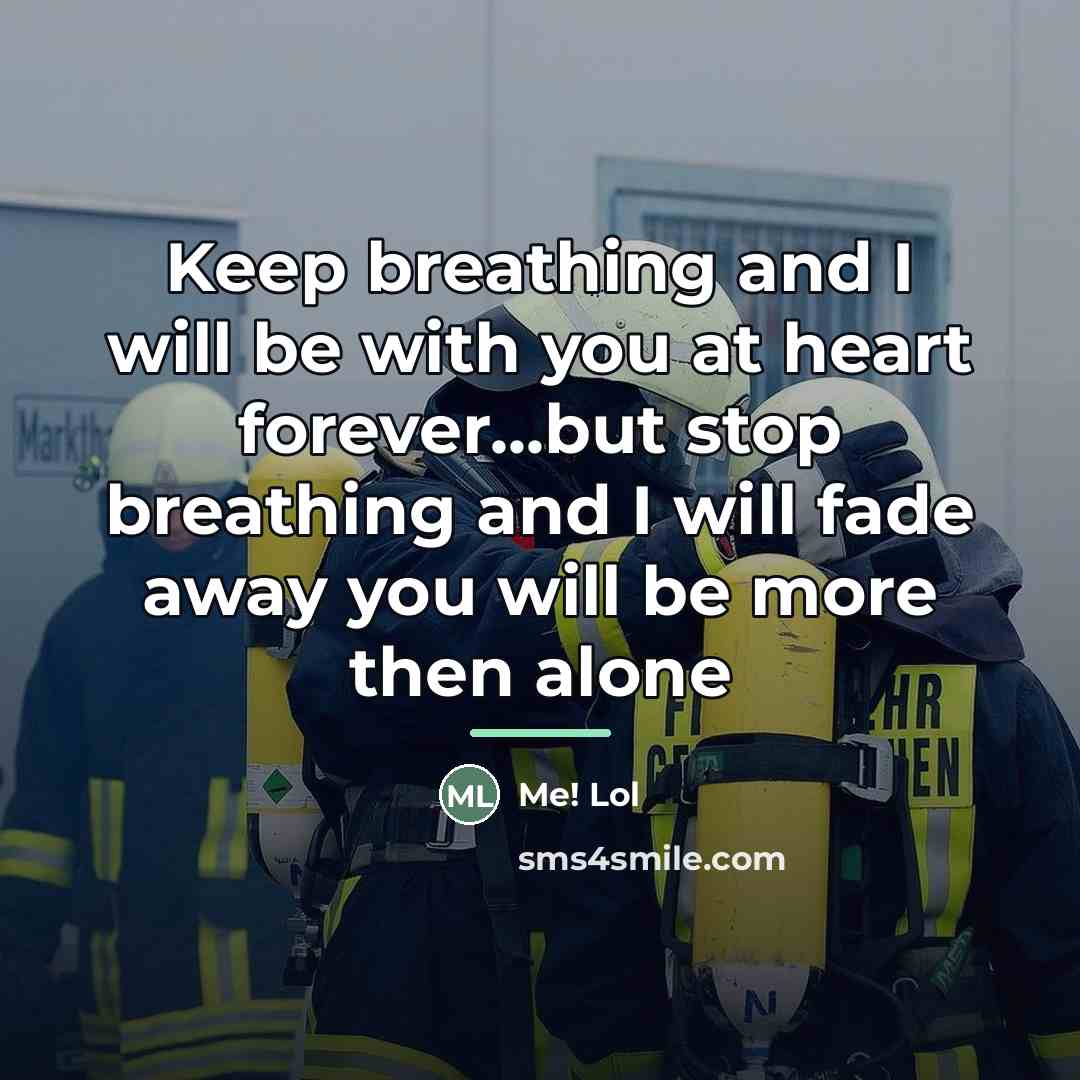 “Keep breathing and I will be with you at heart…” quote by Me! Lol