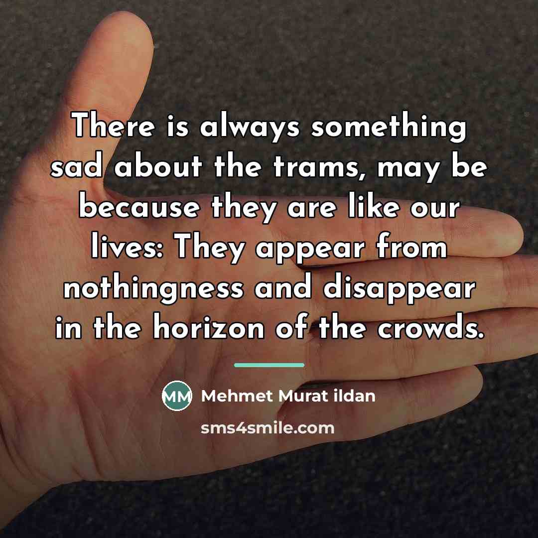 “There is always something sad about the trams, may be…” quote by Mehmet Murat Ildan