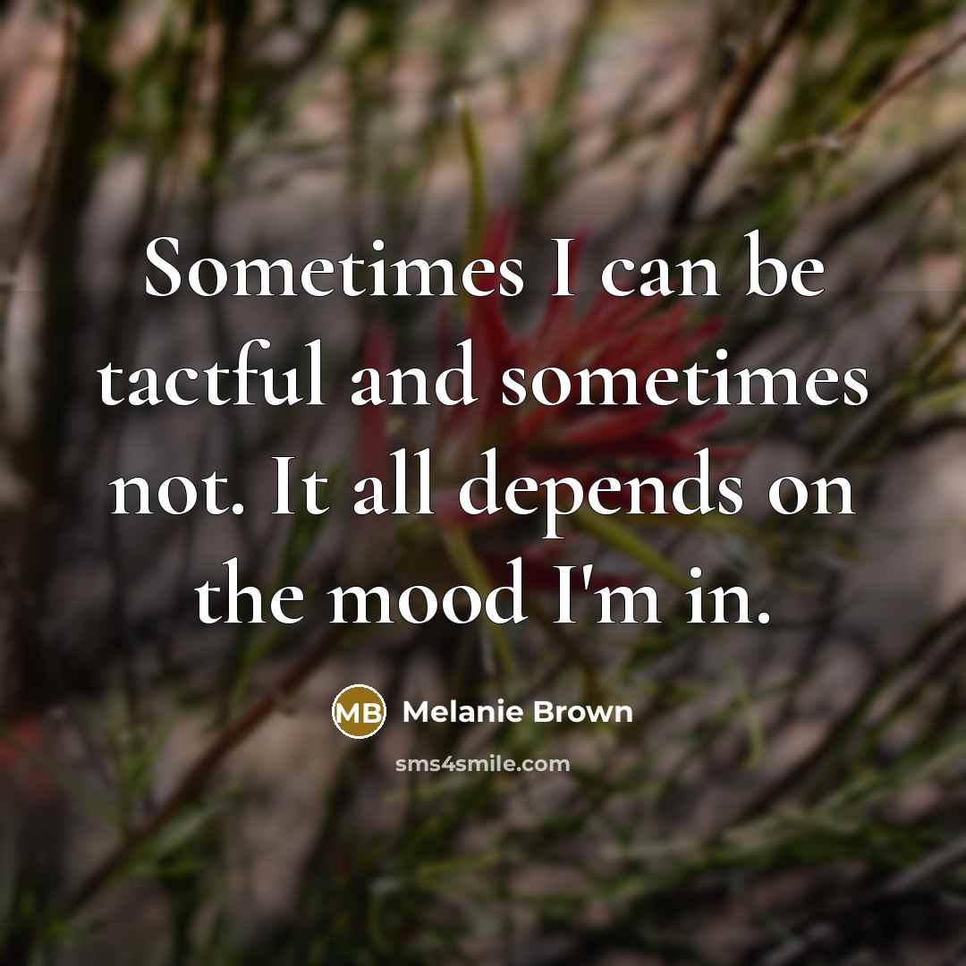 “Sometimes I can be tactful and sometimes not. It all…” quote by Melanie Brown