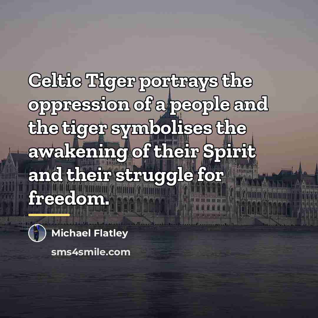 “Celtic Tiger portrays the oppression of a people and the…” quote by Michael Flatley