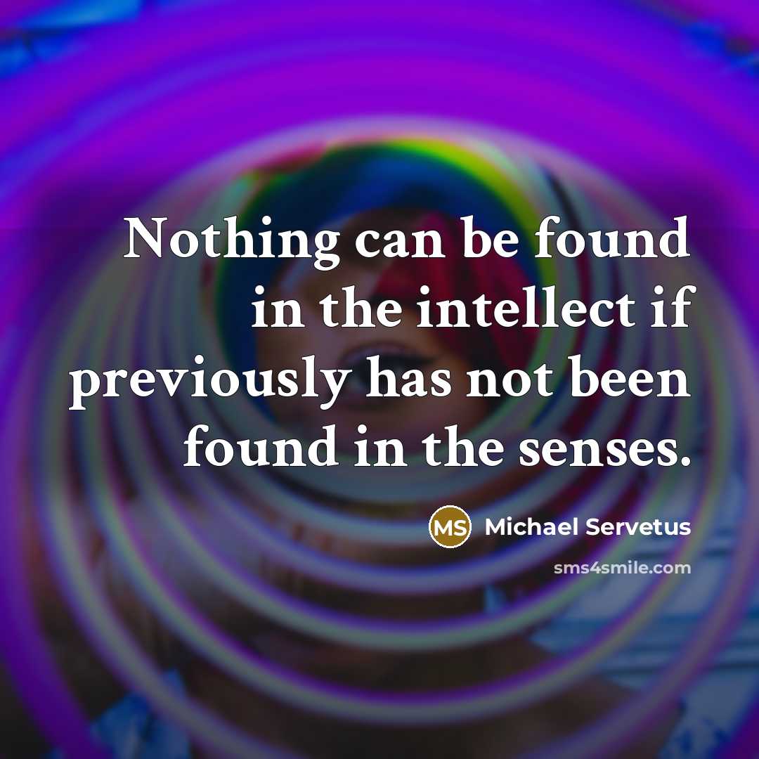 “Nothing can be found in the intellect if previously has…” quote by Michael Servetus