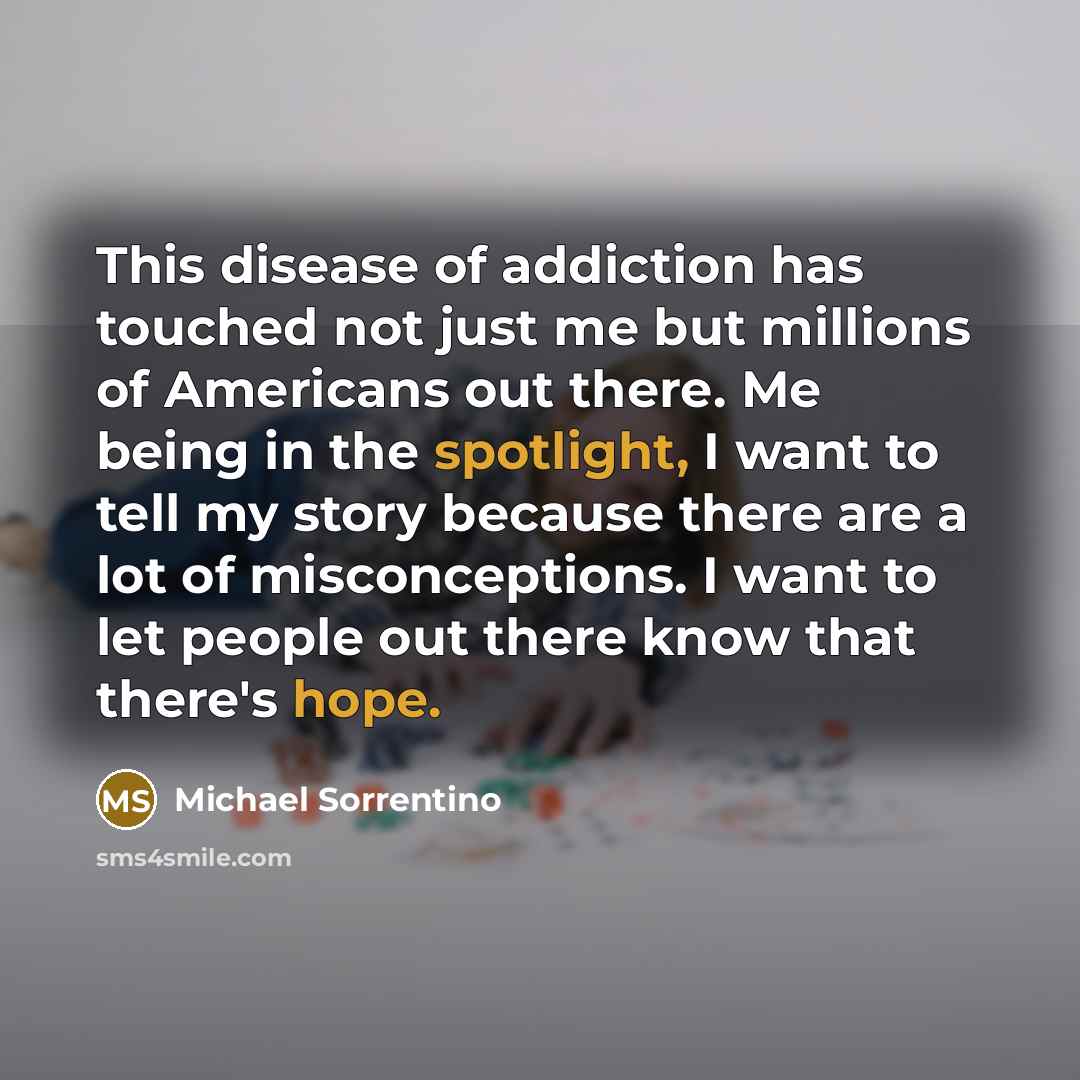 “This disease of addiction has touched not just me but…” quote by Michael Sorrentino