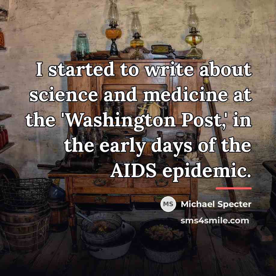 “I started to write about science and medicine at the…” quote by Michael Specter