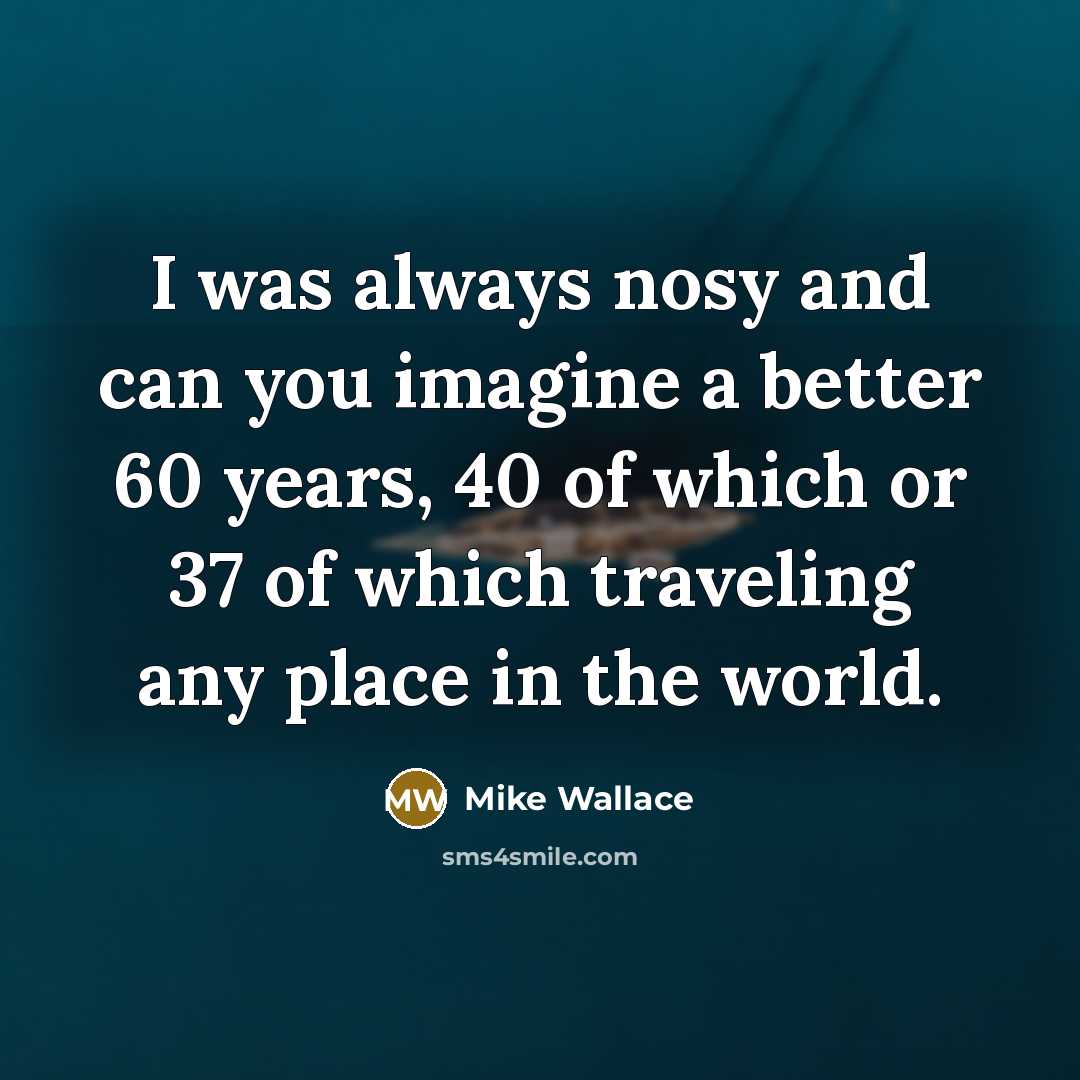 “I was always nosy and can you imagine a better…” quote by Mike Wallace