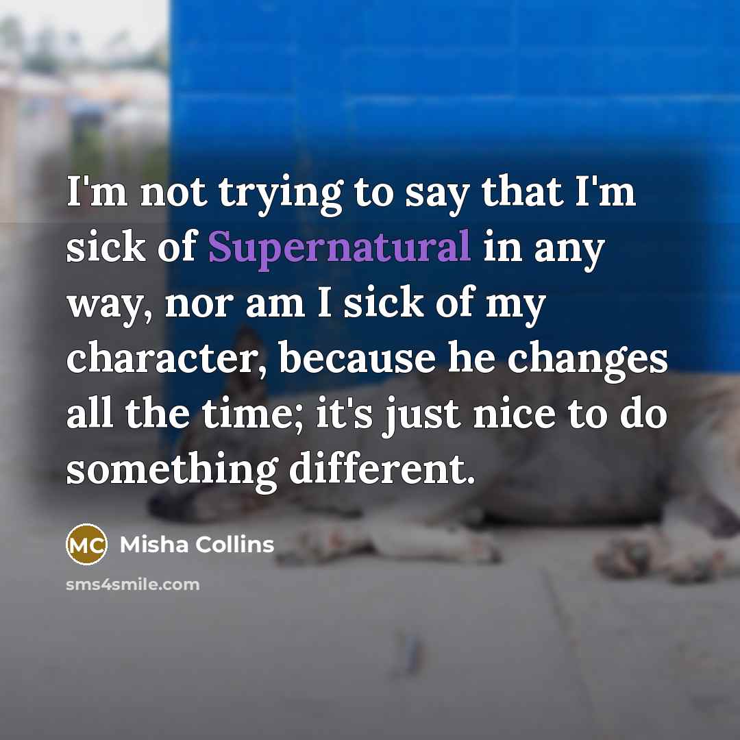 “I'm not trying to say that I'm sick of Supernatural…” quote by Misha Collins
