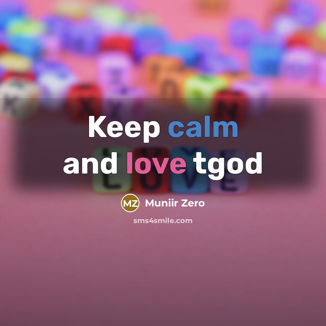 “Keep calm and love tgod…” quote by Muniir Zero