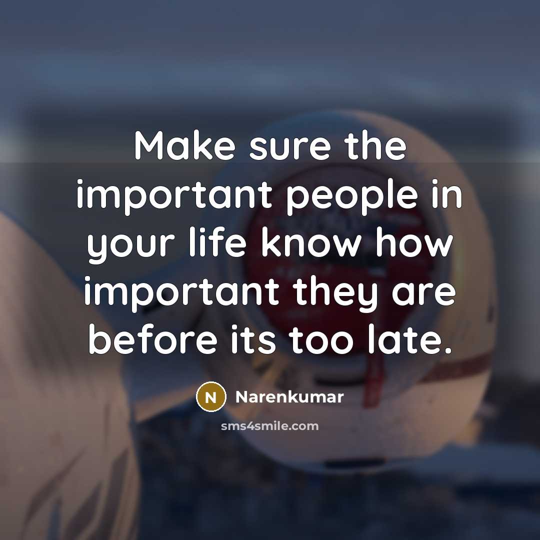 “Make sure the important people in your life know how…” quote by Narenkumar