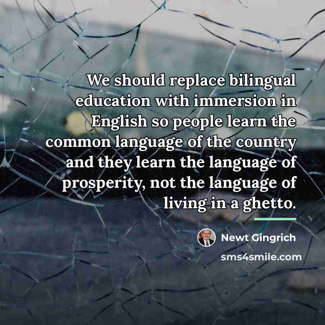 “We should replace bilingual education with immersion in English so…” quote by Newt Gingrich
