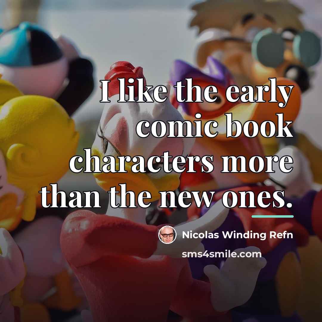 “I like the early comic book characters more than the…” quote by Nicolas Winding Refn