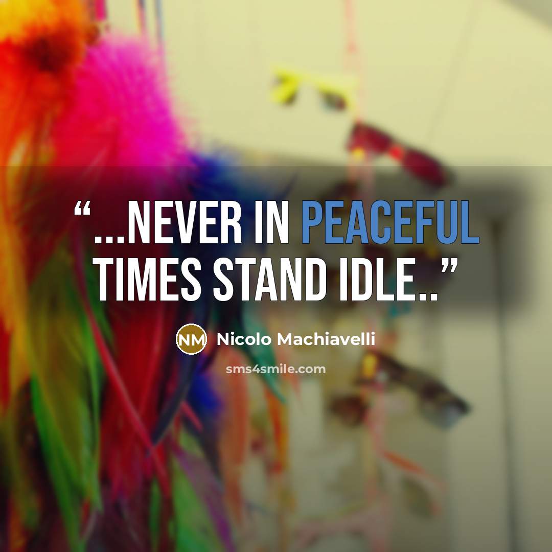 “...never in peaceful times stand idle..” quote by Nicolo Machiavelli
