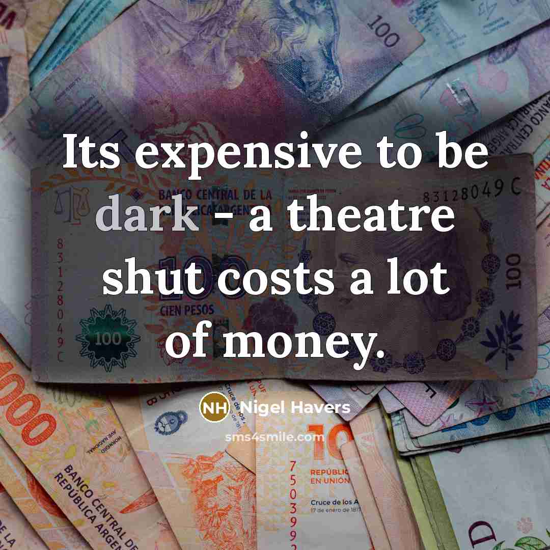 “Its expensive to be dark - a theatre shut costs…” quote by Nigel Havers