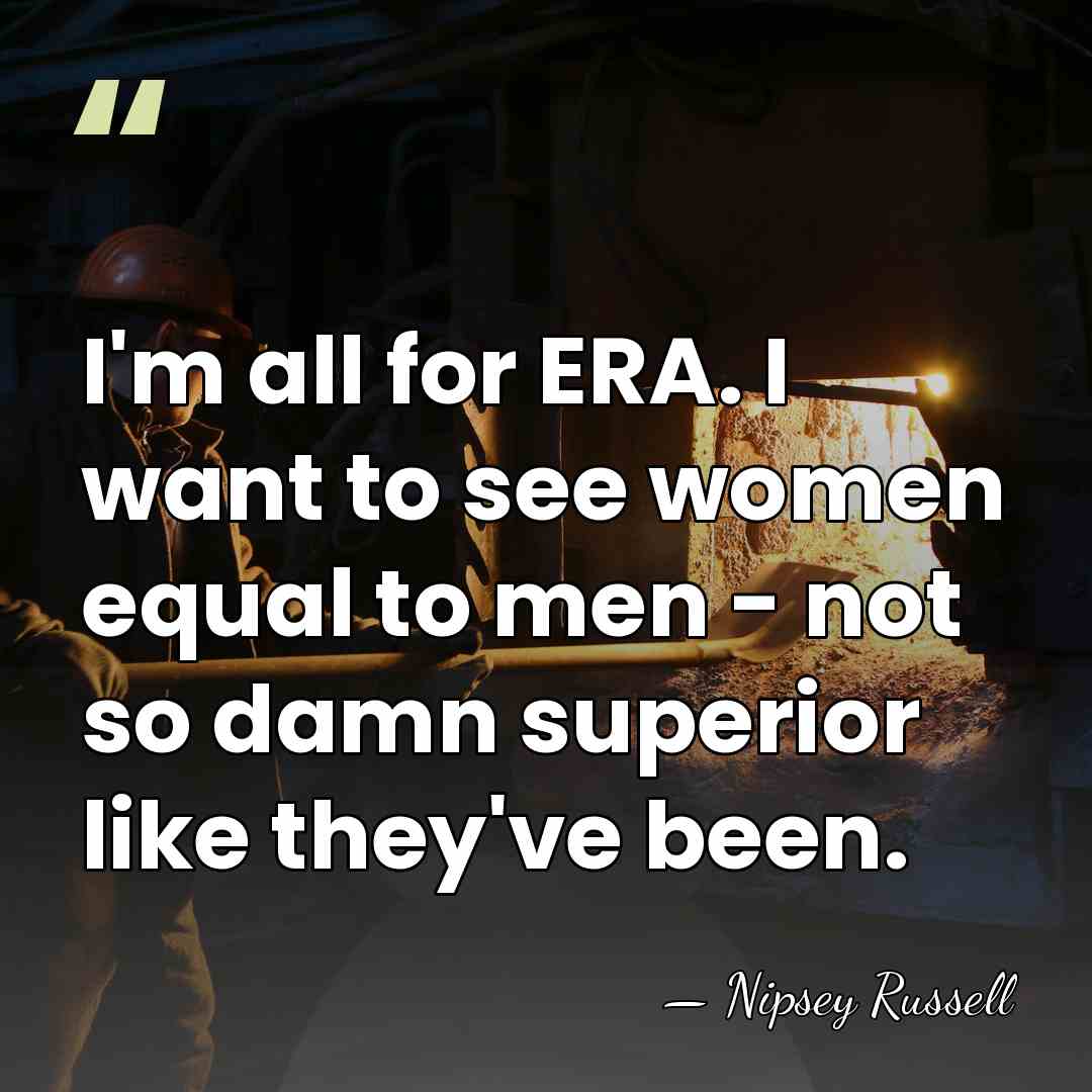 I'm all for ERA. I want to see women equal to men&hellip; - Nipsey Russell