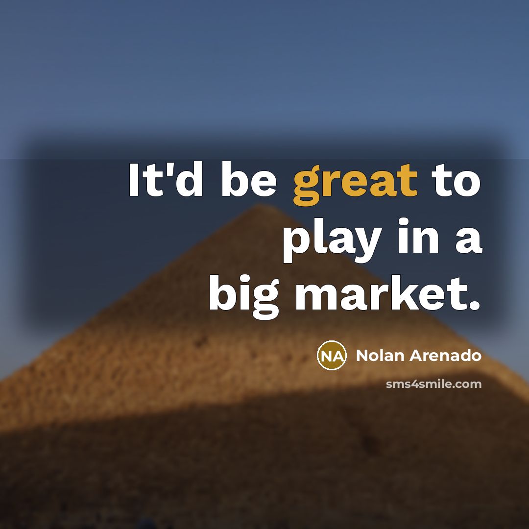 “It'd be great to play in a big market.…” quote by Nolan Arenado