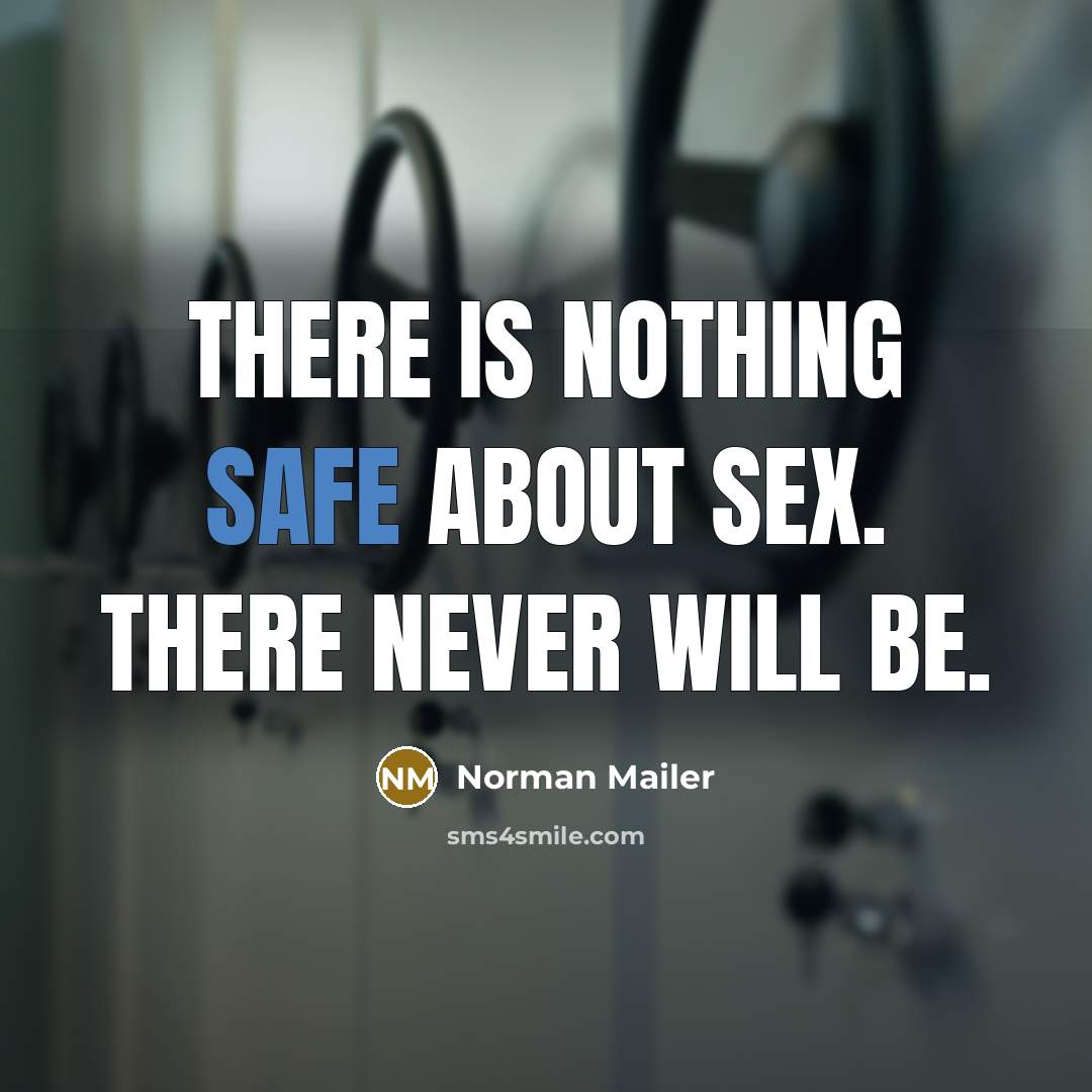 “There is nothing safe about sex. There never will be.…” quote by Norman Mailer