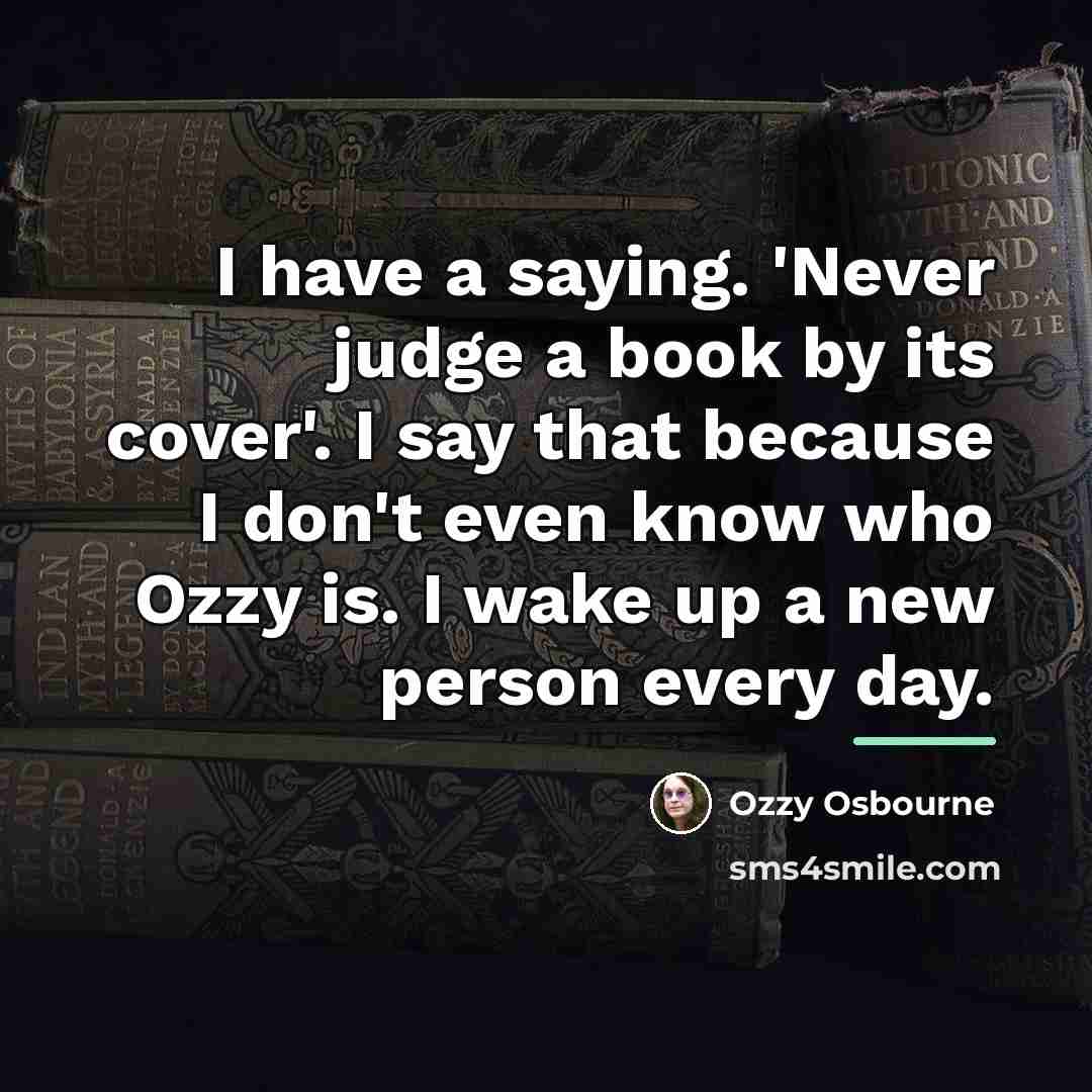 “I have a saying. 'Never judge a book by its…” quote by Ozzy Osbourne