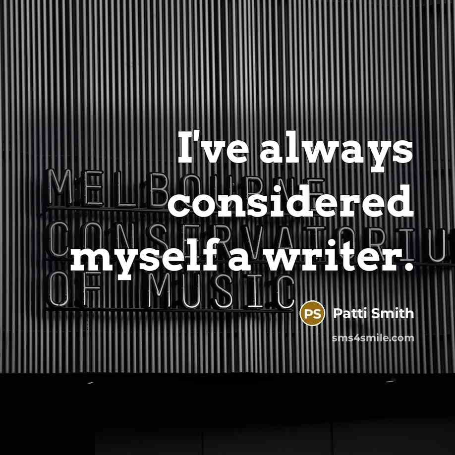 “I've always considered myself a writer.” quote by Patti Smith