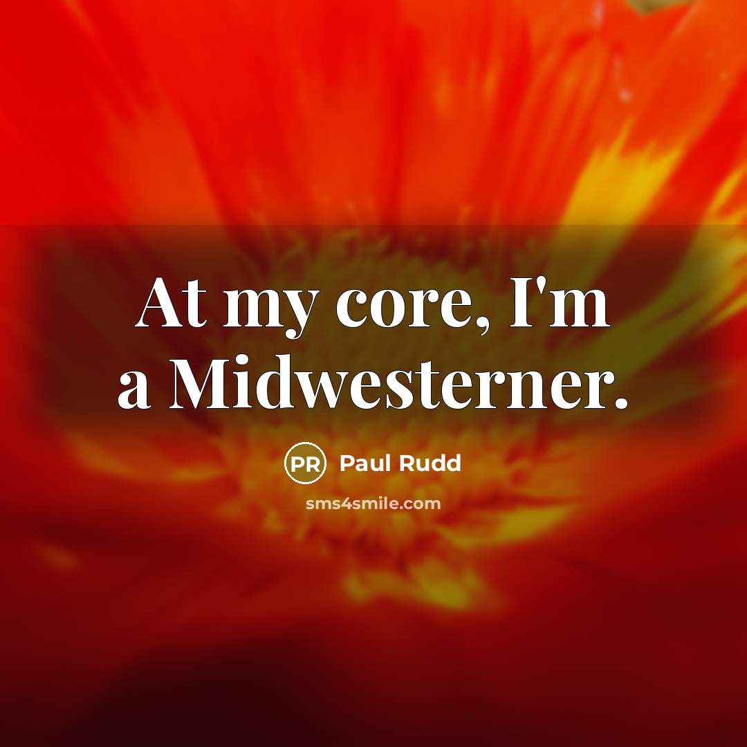 “At my core, I'm a Midwesterner.…” quote by Paul Rudd