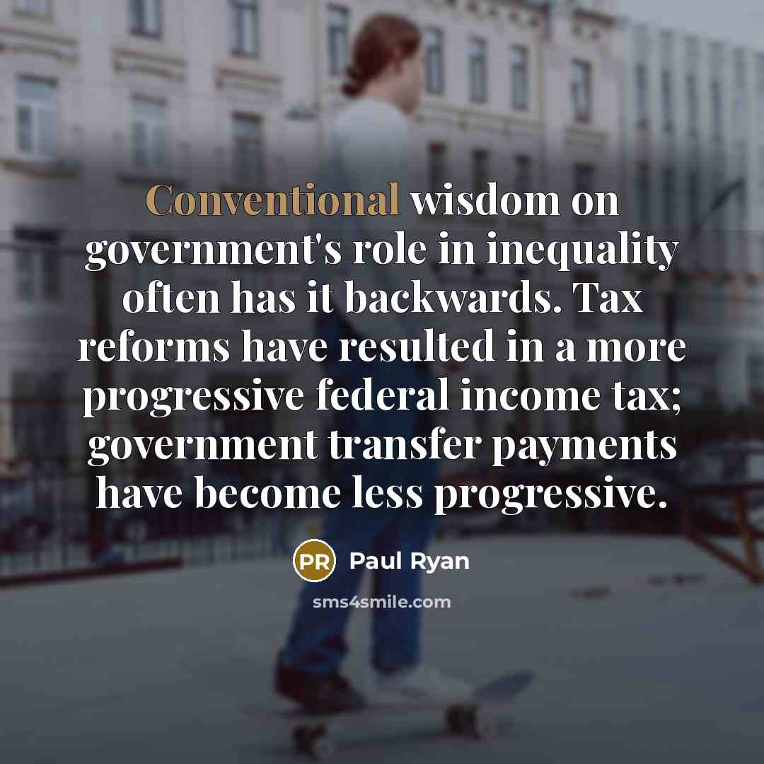 “Conventional wisdom on government's role in inequality often has it…” quote by Paul Ryan