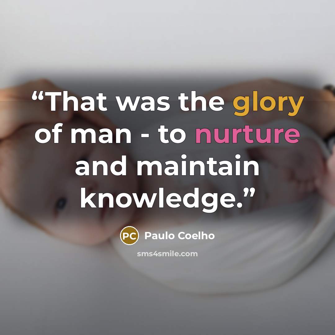 “That was the glory of man - to nurture and maintain knowledge.” quote by Paulo Coelho