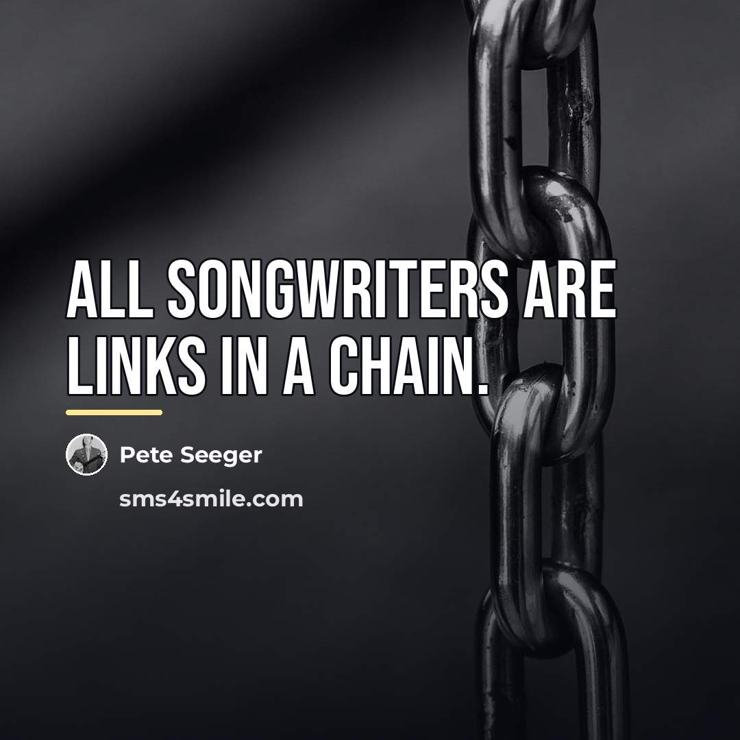 “All songwriters are links in a chain.…” quote by Pete Seeger