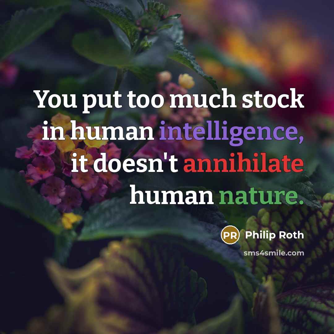 “You put too much stock in human intelligence, it doesn't…” quote by Philip Roth