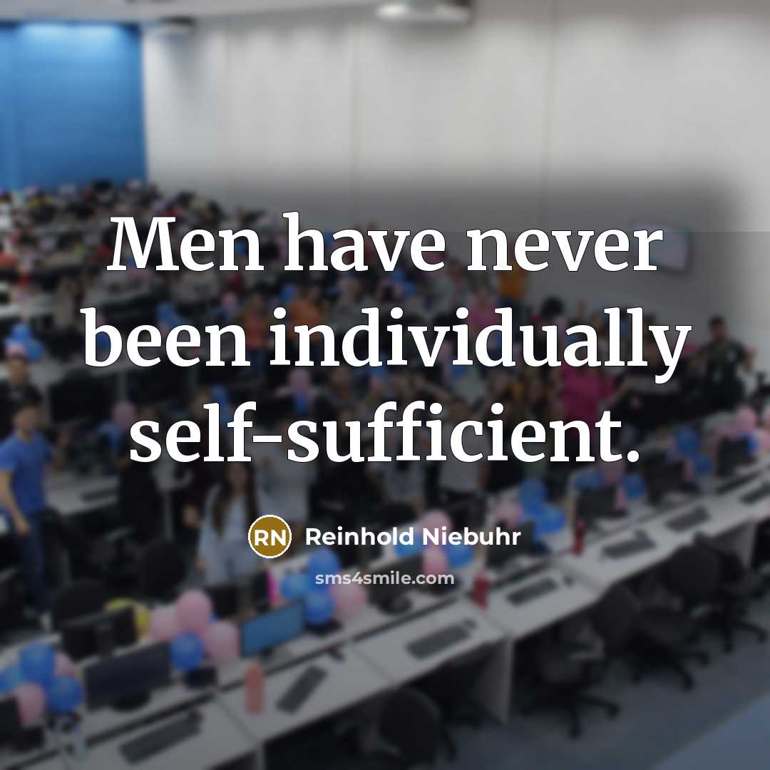“Men have never been individually self-sufficient.…” quote by Reinhold Niebuhr