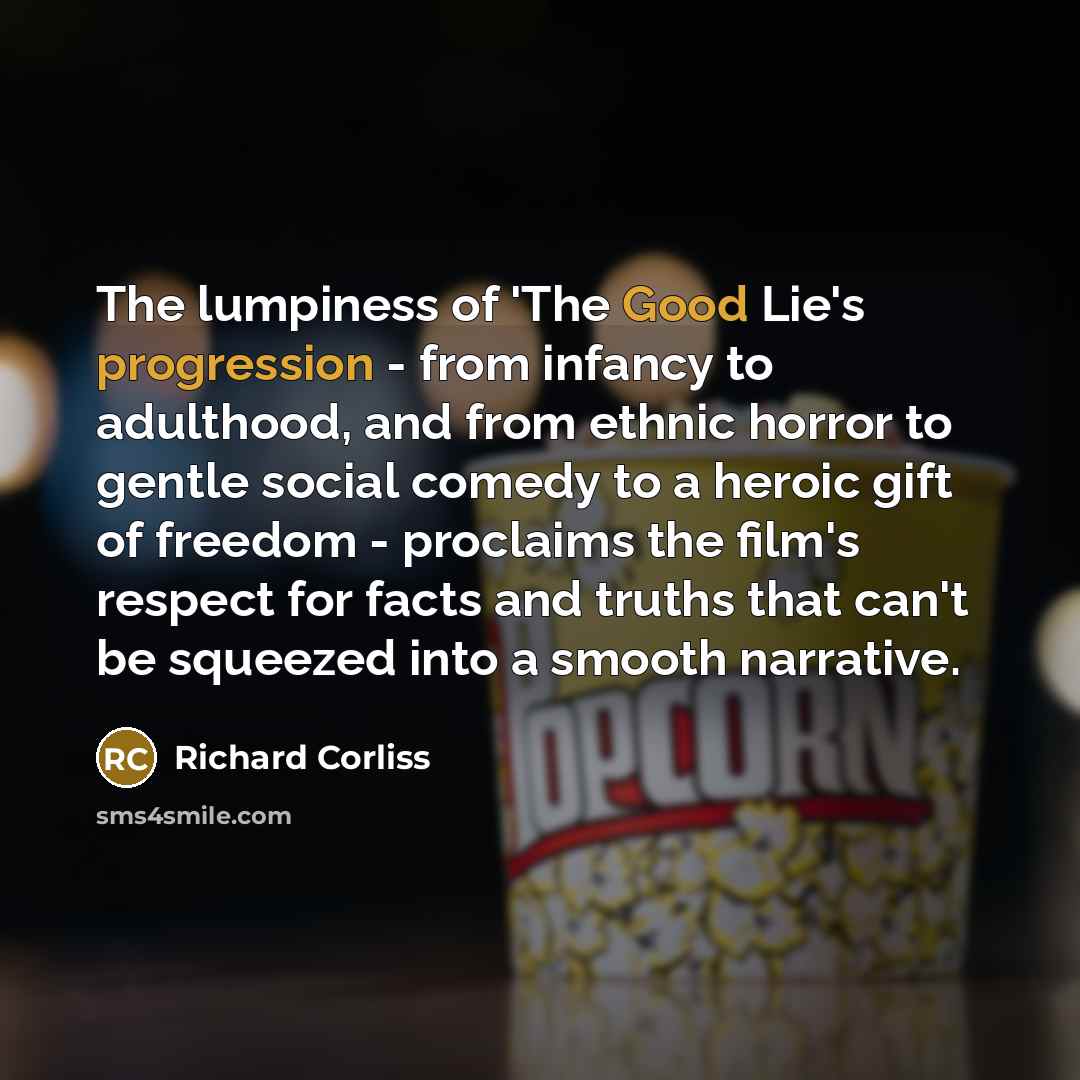 “The lumpiness of 'The Good Lie's progression - from infancy…” quote by Richard Corliss