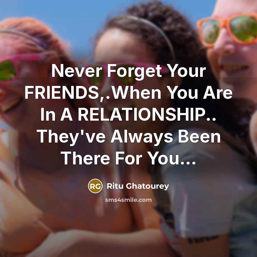 “Never Forget Your FRIENDS,.When You Are In A RELATIONSHIP.. They've…” quote by Ritu Ghatourey