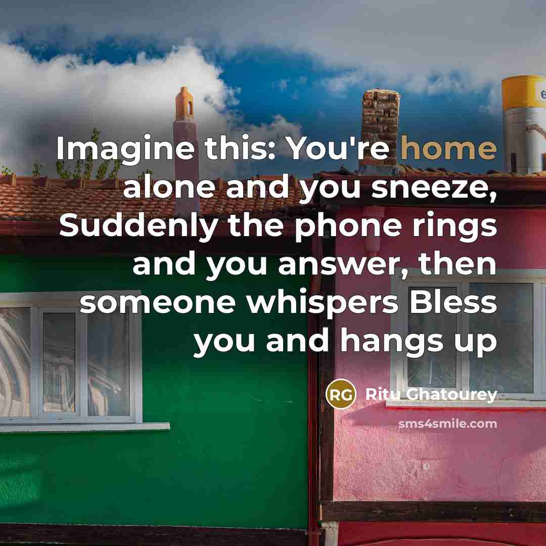 “Imagine this: You're home alone and you sneeze, Suddenly the…” quote by Ritu Ghatourey