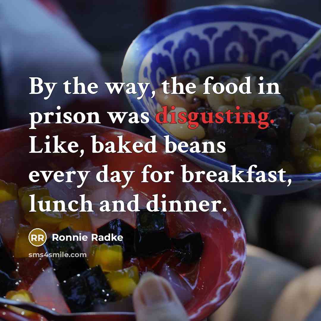 “By the way, the food in prison was disgusting. Like,…” quote by Ronnie Radke
