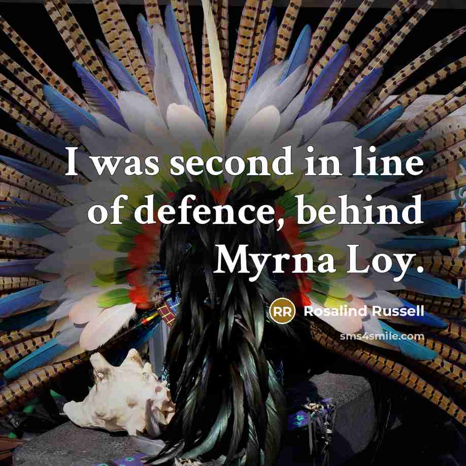 “I was second in line of defence, behind Myrna Loy.…” quote by Rosalind Russell