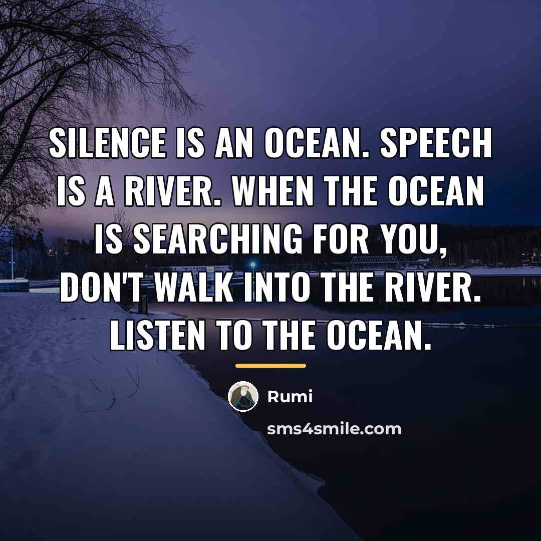 “Silence is an ocean. Speech is a river. When the…” quote by Rumi