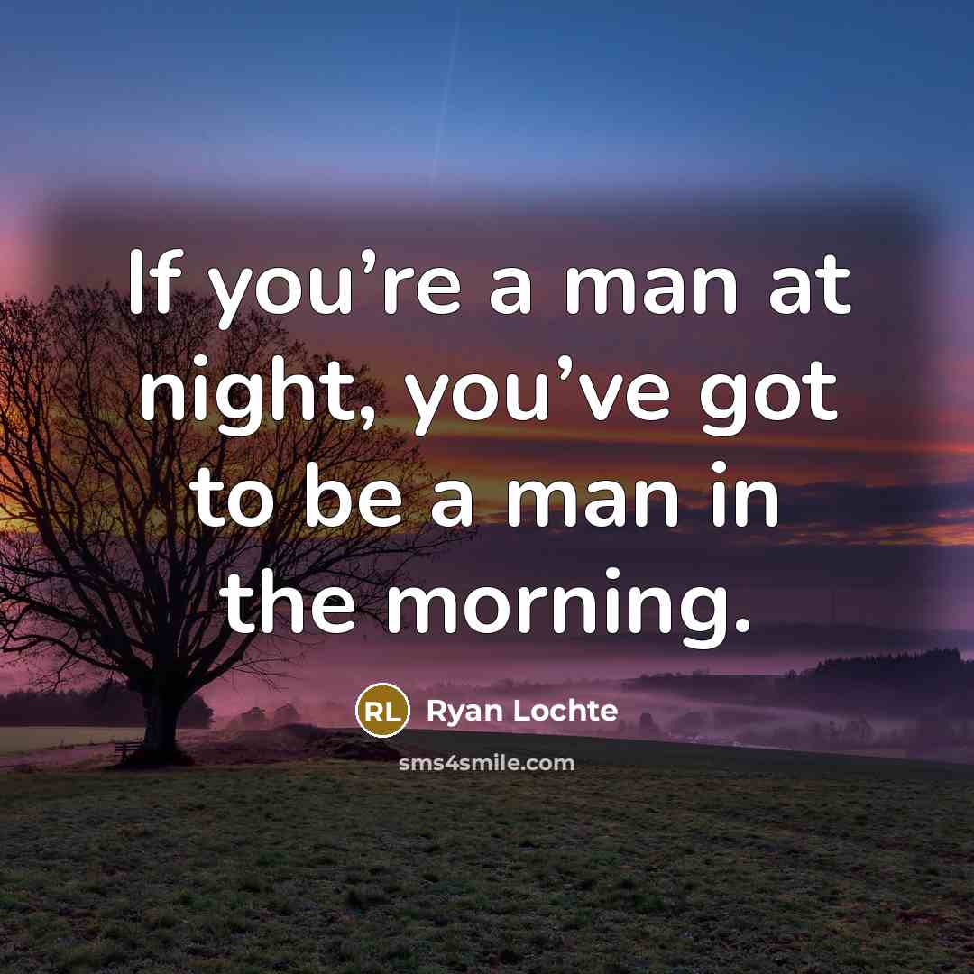 “If you’re a man at night, you’ve got to be…” quote by Ryan Lochte