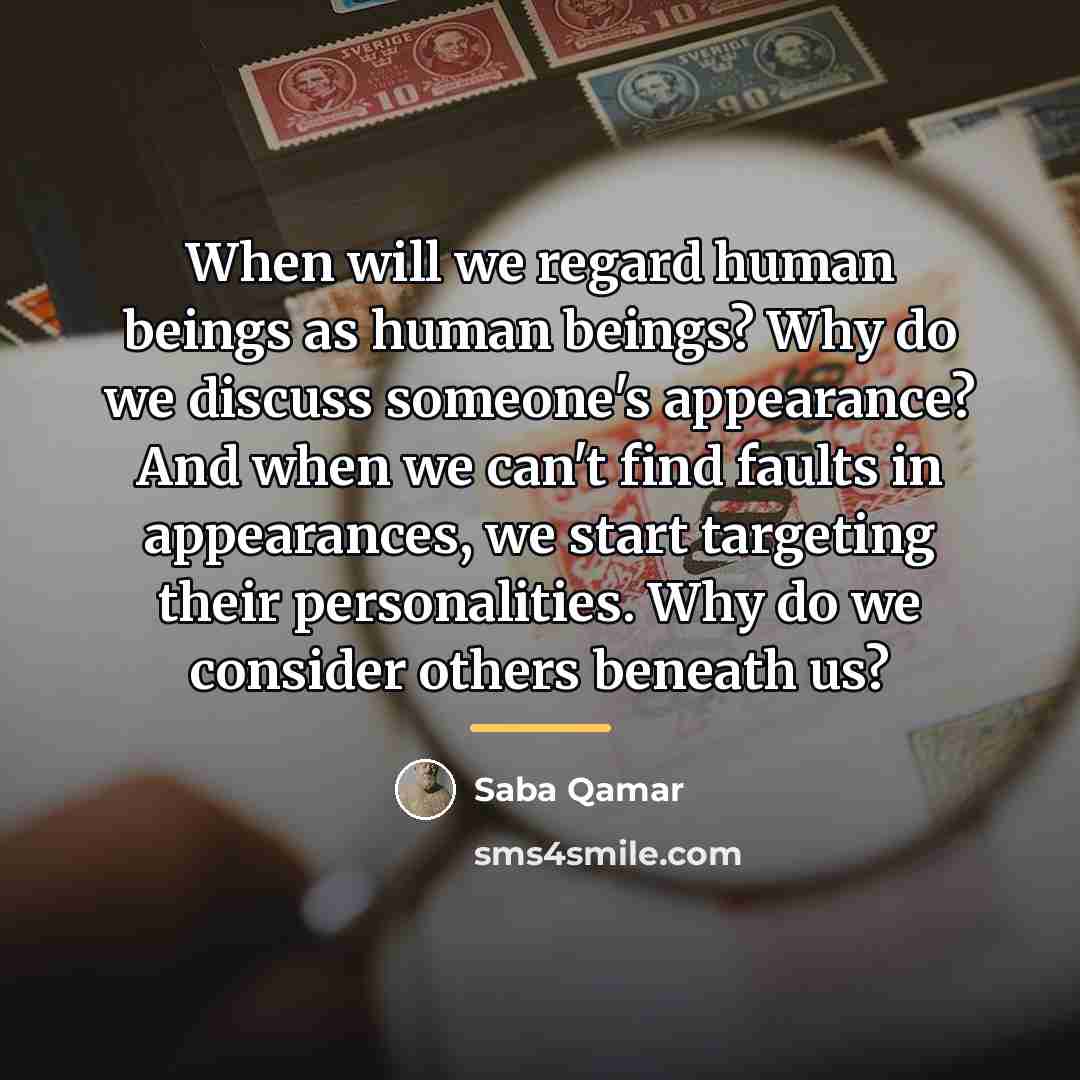 “When will we regard human beings as human beings? Why…” quote by Saba Qamar