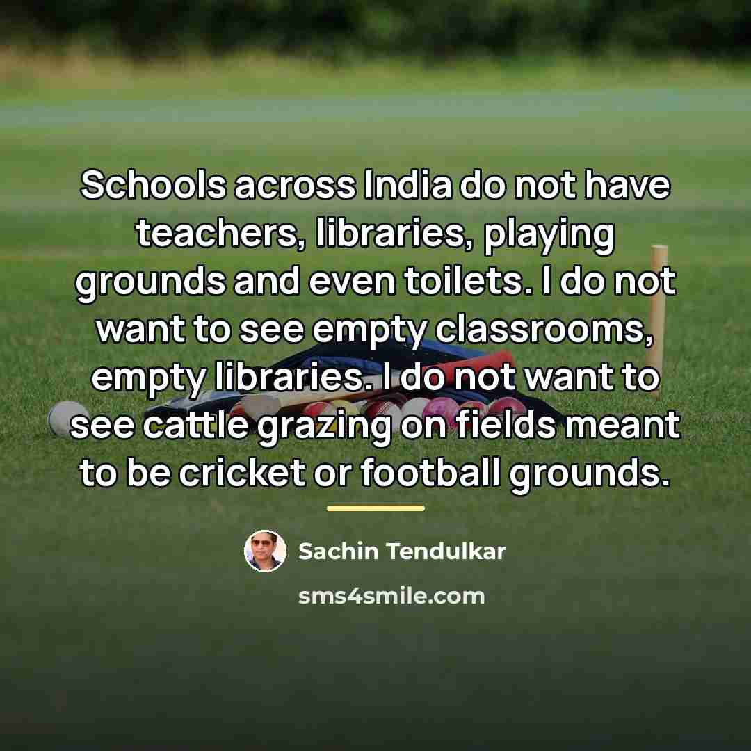 “Schools across India do not have teachers, libraries, playing grounds…” quote by Sachin Tendulkar