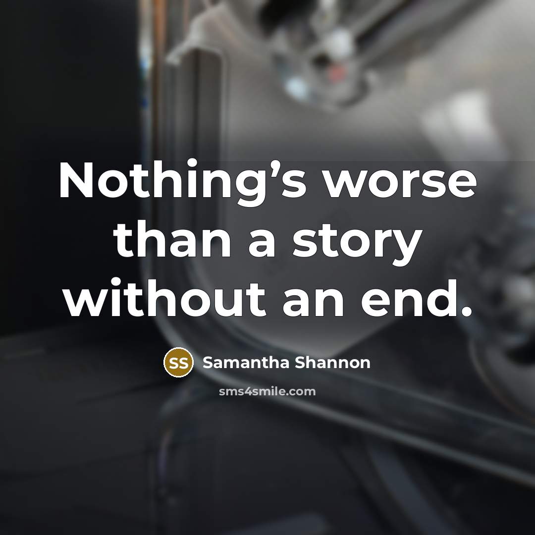 “Nothing’s worse than a story without an end.…” quote by Samantha Shannon