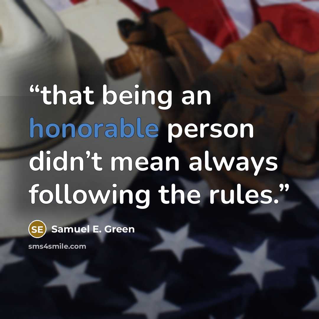 “that being an honorable person didn’t mean always following the rules.” quote by Samuel E. Green