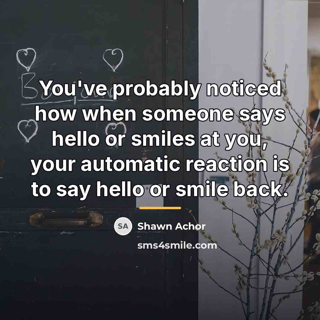 “You've probably noticed how when someone says hello or smiles…” quote by Shawn Achor