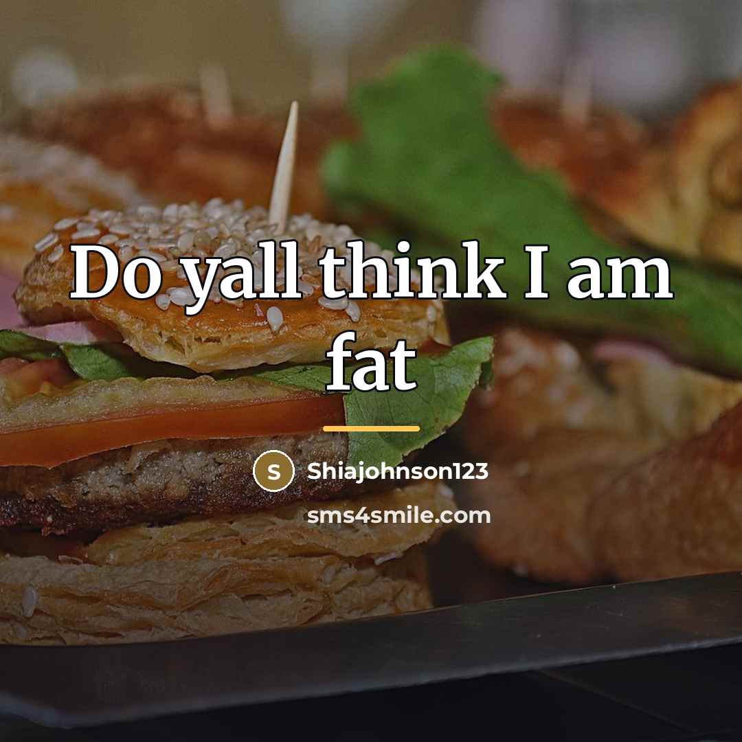 “Do yall think I am fat…” quote by Shiajohnson123